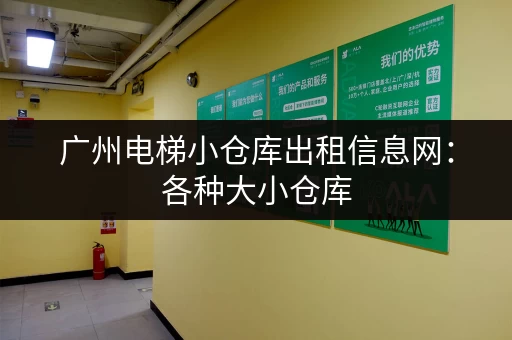 广州电梯小仓库出租信息网：各种大小仓库，总有适合你