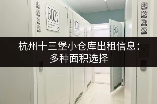 杭州十三堡小仓库出租信息：多种面积选择，满足需求