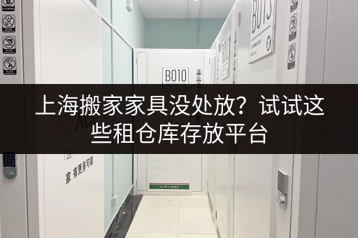上海搬家家具没处放？试试这些租仓库存放平台