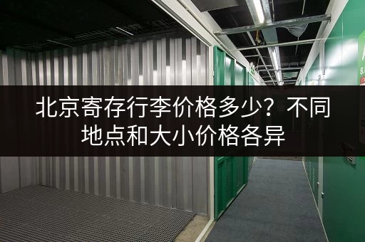 北京寄存行李价格多少？不同地点和大小价格各异