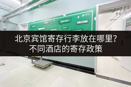 北京宾馆寄存行李放在哪里？不同酒店的寄存政策
