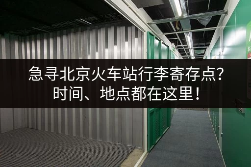 急寻北京火车站行李寄存点?时间、地点都在这里! 急寻北京火车站行李寄存点?时间、地点都在这里!