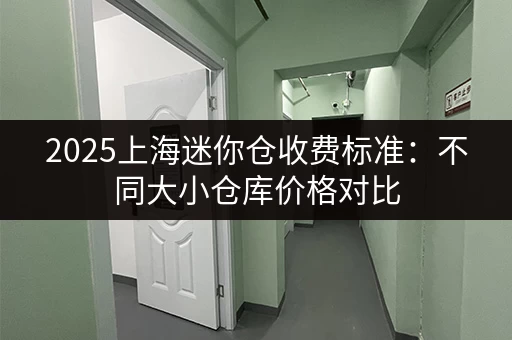 2025上海迷你仓收费标准：不同大小仓库价格对比