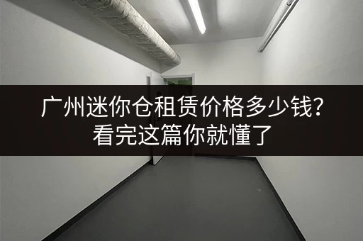 广州迷你仓租赁价格多少钱？看完这篇你就懂了