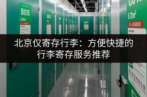 北京仅寄存行李:方便快捷的行李寄存服务推荐 北京仅寄存行李:方便快捷的行李寄存服务推荐