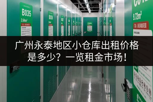 广州永泰地区小仓库出租价格是多少？一览租金市场！