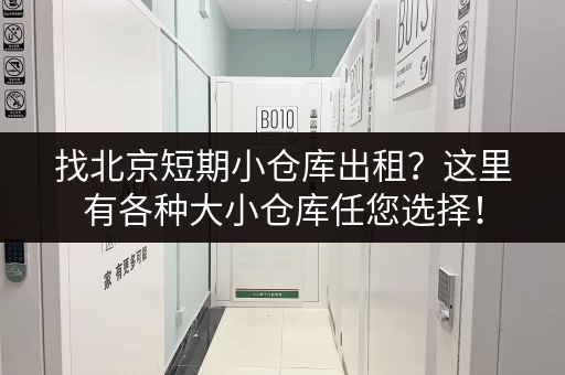 找北京短期小仓库出租？这里有各种大小仓库任您选择！