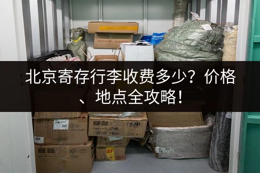北京寄存行李收费多少？价格、地点全攻略！