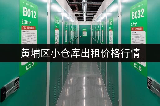 黄埔区小仓库出租价格行情，2024最新价格表！
