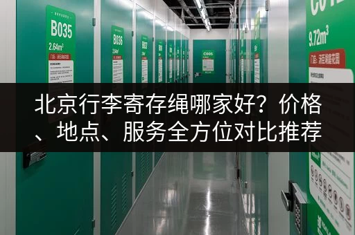 北京行李寄存绳哪家好？价格、地点、服务全方位对比推荐