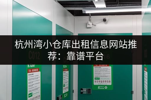 杭州湾小仓库出租信息网站推荐：靠谱平台，安全放心！