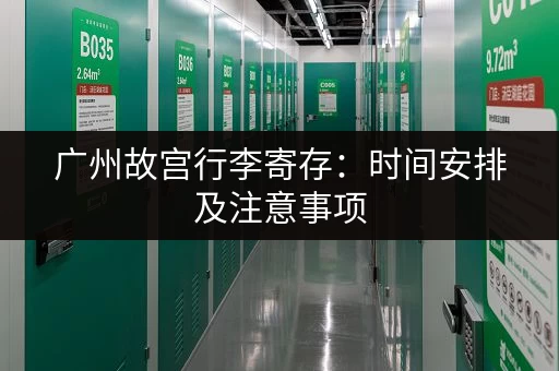 广州故宫行李寄存：时间安排及注意事项，出行必看
