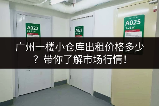 广州一楼小仓库出租价格多少？带你了解市场行情！