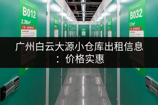 广州白云大源小仓库出租信息：价格实惠，位置优越