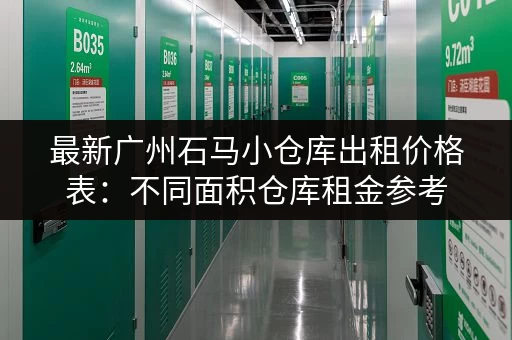 最新广州石马小仓库出租价格表：不同面积仓库租金参考
