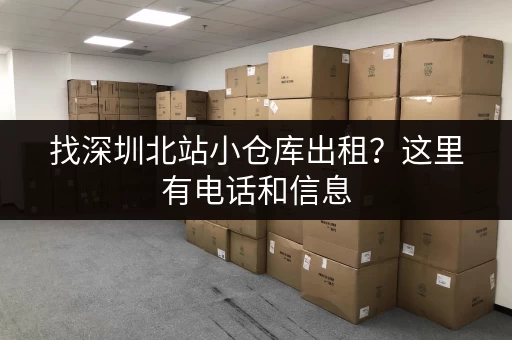 找深圳北站小仓库出租？这里有电话和信息