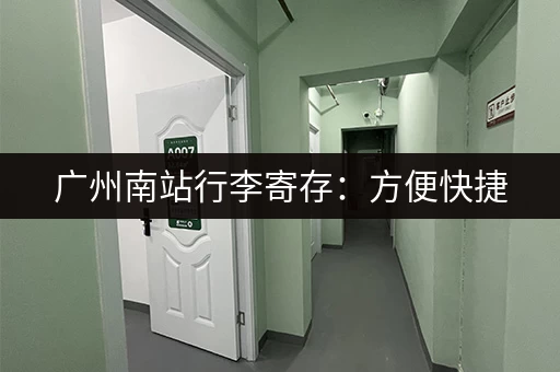 广州南站行李寄存：方便快捷，价格实惠！