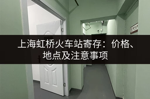 上海虹桥火车站寄存：价格、地点及注意事项
