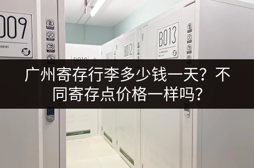 广州寄存行李多少钱一天？不同寄存点价格一样吗？