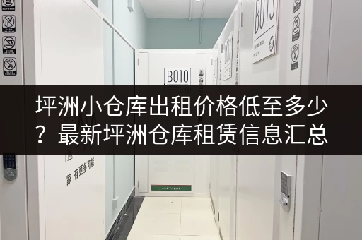 坪洲小仓库出租价格低至多少？最新坪洲仓库租赁信息汇总
