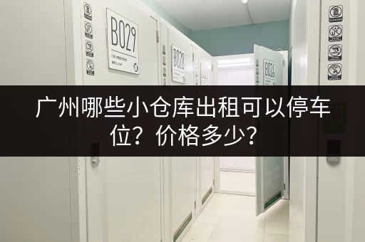 广州哪些小仓库出租可以停车位？价格多少？