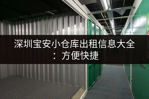 深圳宝安小仓库出租信息大全：方便快捷，一站式解决！