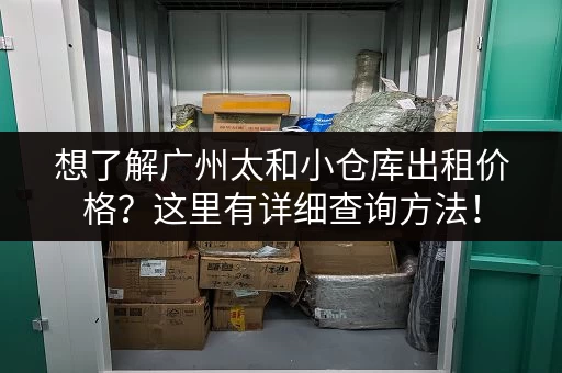 想了解广州太和小仓库出租价格？这里有详细查询方法！