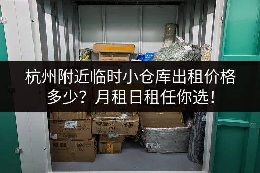 杭州附近临时小仓库出租价格多少？月租日租任你选！