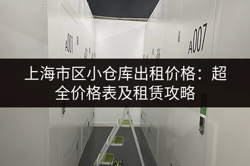 上海市区小仓库出租价格：超全价格表及租赁攻略