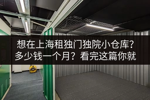 想在上海租独门独院小仓库？多少钱一个月？看完这篇你就懂了！