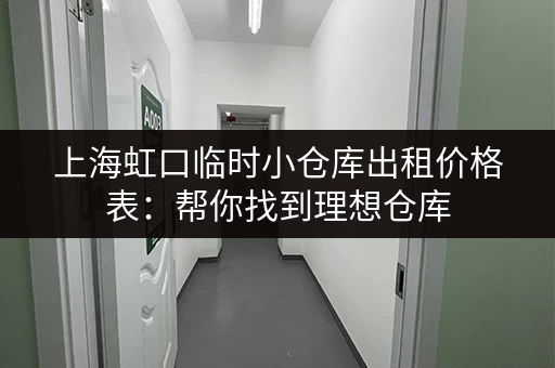 上海虹口临时小仓库出租价格表：帮你找到理想仓库