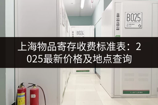 上海物品寄存收费标准表：2025最新价格及地点查询