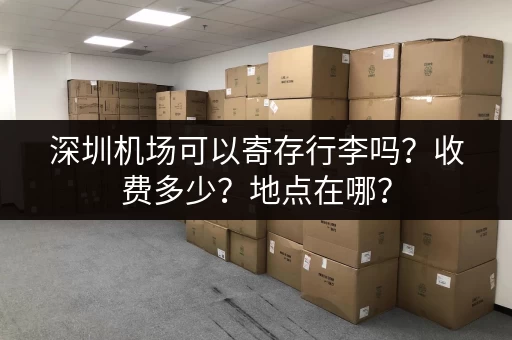 深圳机场可以寄存行李吗？收费多少？地点在哪？