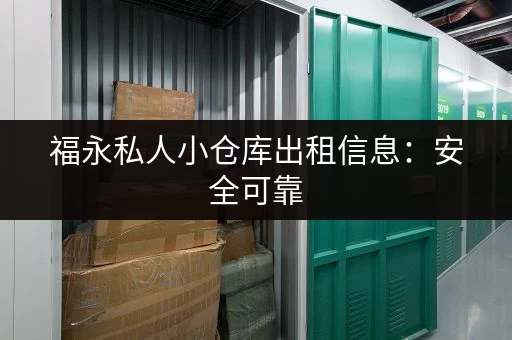 福永私人小仓库出租信息：安全可靠，适合个人及小型企业。