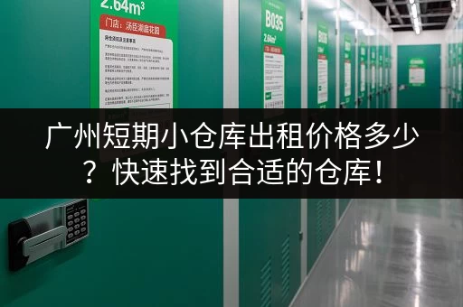 广州短期小仓库出租价格多少？快速找到合适的仓库！