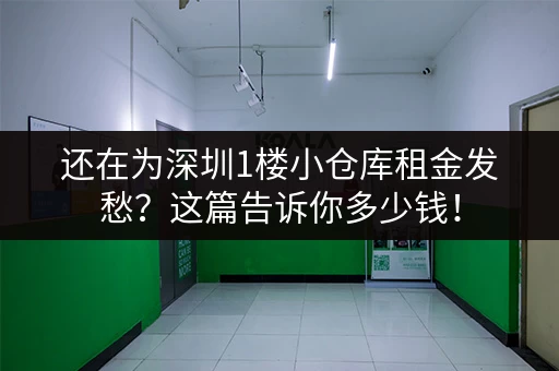还在为深圳1楼小仓库租金发愁？这篇告诉你多少钱！