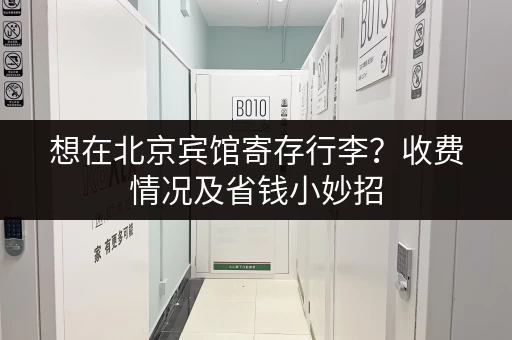想在北京宾馆寄存行李？收费情况及省钱小妙招