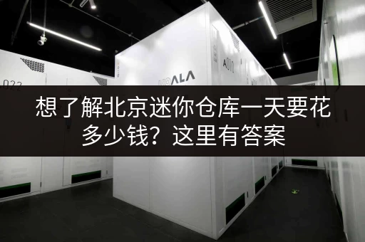 想了解北京迷你仓库一天要花多少钱？这里有答案