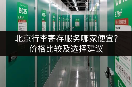 北京行李寄存服务哪家便宜？价格比较及选择建议