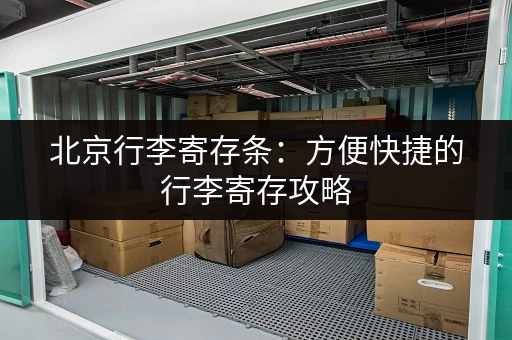 北京行李寄存条：方便快捷的行李寄存攻略
