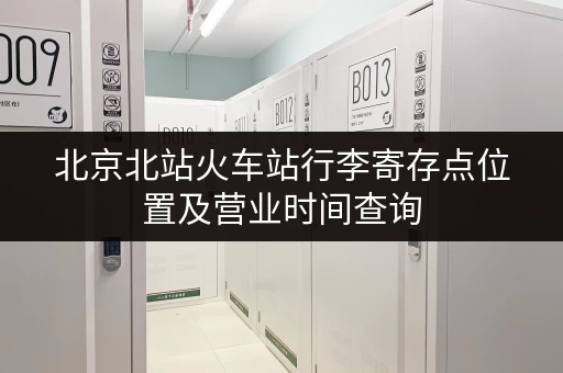 北京北站火车站行李寄存点位置及营业时间查询