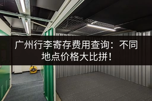 广州行李寄存费用查询：不同地点价格大比拼！
