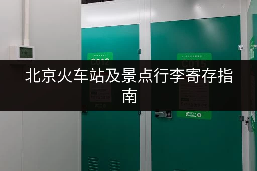 北京火车站及景点行李寄存指南，轻松游玩不用愁