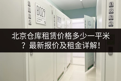 北京仓库租赁价格多少一平米？最新报价及租金详解！