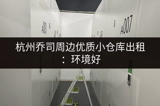 杭州乔司周边优质小仓库出租：环境好，交通方便，值得选择