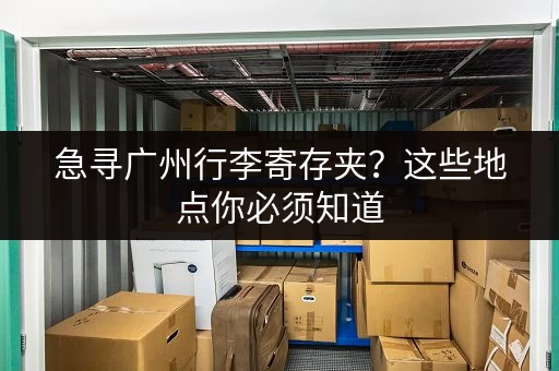 急寻广州行李寄存夹？这些地点你必须知道