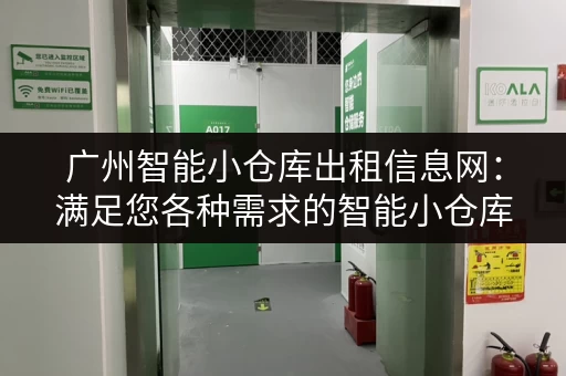 广州智能小仓库出租信息网：满足您各种需求的智能小仓库出租