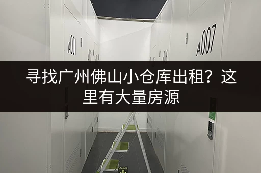 寻找广州佛山小仓库出租？这里有大量房源