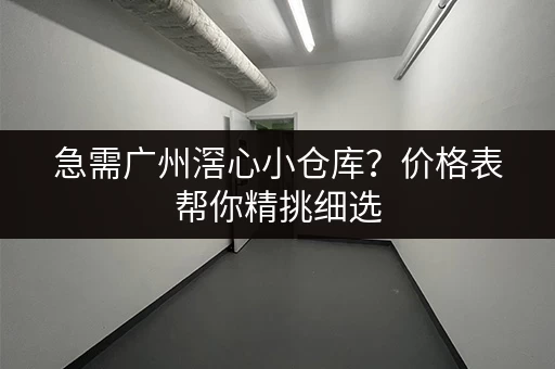 急需广州滘心小仓库？价格表帮你精挑细选