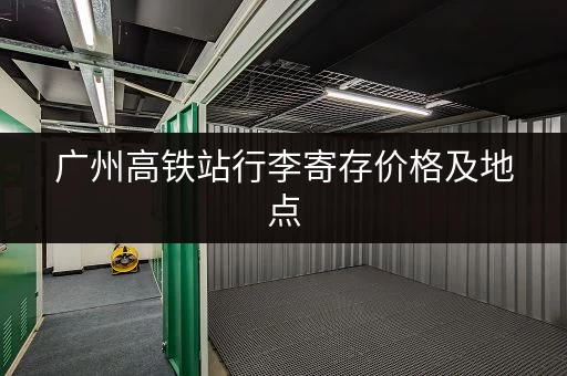 广州高铁站行李寄存价格及地点，超详细攻略！